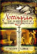 Nottingham: Pochovaná minulosť historického mesta odhalená - Nottingham: The Buried Past of a Historic City Revealed