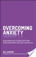 Prekonávanie úzkosti: Upokojujúce spôsoby, ako sa zbaviť stresu a obáv a viesť pokojnejší život - Overcoming Anxiety: Reassuring Ways to Break Free from Stress and Worry and Lead a Calmer Life