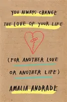 Vždy meníš lásku svojho života - [Pre inú lásku alebo iný život] - You Always Change the Love of Your Life - [For Another Love or Another Life]