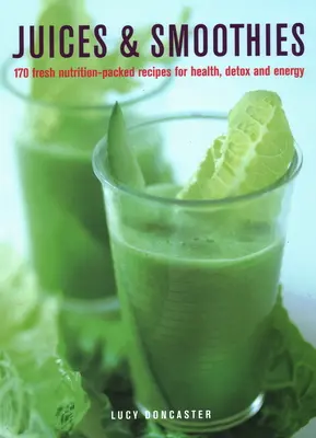 Šťavy a smoothies: Vychutnajte si 170 výživných receptov pre zdravie, detoxikáciu a energiu. - Juices & Smoothies: 170 Nutrition-Packed Recipes for Health, Detox and Energy