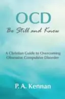 OCD: Kresťanský sprievodca prekonávaním obsedantno-kompulzívnej poruchy - OCD: Be Still and Know - A Christian Guide to Overcoming Obsessive Compulsive Disorder