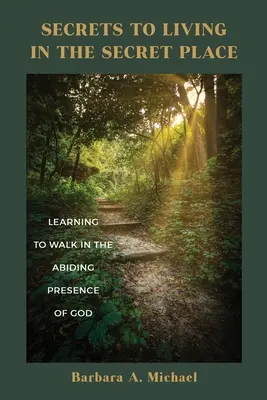 Tajomstvo života na tajnom mieste: Učíme sa kráčať v Božej prítomnosti - Secrets to Living in the Secret Place: Learning to Walk in the Abiding Presence of God