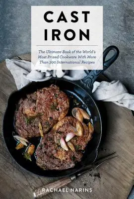 Liatina: dokonalá kuchárska kniha s viac ako 300 medzinárodnými receptami na liatinových panviciach (Jednoduché varenie; liatinové panvice - Cast Iron: The Ultimate Cookbook with More Than 300 International Cast Iron Skillet Pan Recipes (Easy Cooking; Cast Iron Skillet