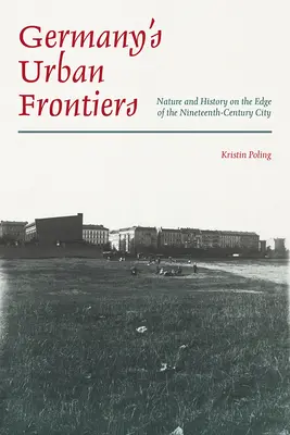 Mestské hranice Nemecka: Príroda a história na okraji mesta v 19. storočí - Germany's Urban Frontiers: Nature and History on the Edge of the Nineteenth-Century City