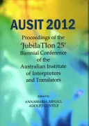 Ausit 2012: Zborník z jubilejnej 25. dvojročnej konferencie Austrálskeho inštitútu tlmočníkov a prekladateľov - Ausit 2012: Proceedings of the Jubilation 25 Biennial Conference of the Australian Institute of Interpreters and Translators
