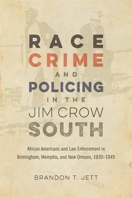 Rasa, kriminalita a policajná práca na juhu krajiny Jima Crowa: Afroameričania a presadzovanie práva v Birminghame, Memphise a New Orleanse v rokoch 1920 - 1945 - Race, Crime, and Policing in the Jim Crow South: African Americans and Law Enforcement in Birmingham, Memphis, and New Orleans, 1920-1945