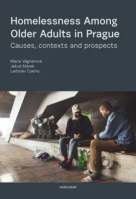 Bezdomovectvo medzi staršími dospelými v Prahe: Príčiny, súvislosti a perspektívy - Homelessness Among Older Adults in Prague: Causes, Contexts and Prospects