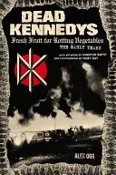 Mŕtvi Kennedyovci: Čerstvé ovocie pre hnijúcu zeleninu, prvé roky - Dead Kennedys: Fresh Fruit for Rotting Vegetables, the Early Years