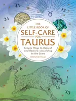 Malá kniha starostlivosti o seba pre Býka: Jednoduché spôsoby osvieženia a obnovy - podľa hviezd - The Little Book of Self-Care for Taurus: Simple Ways to Refresh and Restore--According to the Stars