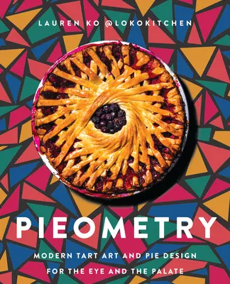 Pieometria: Moderné koláčové umenie a dizajn koláčov pre oko a chuťové bunky - Pieometry: Modern Tart Art and Pie Design for the Eye and the Palate