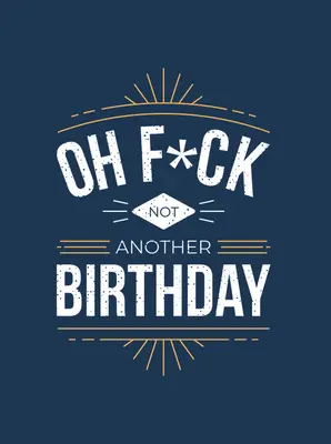 Oh F*ck - Not Another Birthday: Vtipy a citáty o starnutí - Oh F*ck - Not Another Birthday: Quips and Quotes about Getting Older