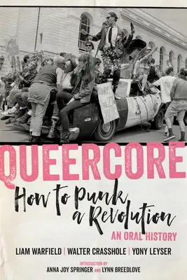 Queercore: Ako urobiť punkovú revolúciu: Ústna história - Queercore: How to Punk a Revolution: An Oral History