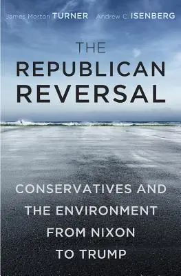 Republikánsky zvrat: Konzervatívci a životné prostredie od Nixona po Trumpa - The Republican Reversal: Conservatives and the Environment from Nixon to Trump