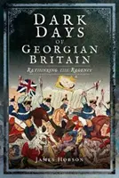 Temné dni gruzínskej Británie: Prehodnotenie regentstva - Dark Days of Georgian Britain: Rethinking the Regency