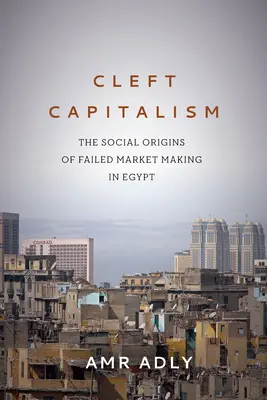 Rozštiepený kapitalizmus: Sociálne korene neúspešnej tvorby trhu v Egypte - Cleft Capitalism: The Social Origins of Failed Market Making in Egypt