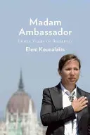 Pani veľvyslankyňa: Tri roky diplomacie, večierkov a demokracie v Budapešti - Madam Ambassador: Three Years of Diplomacy, Dinner Parties, and Democracy in Budapest