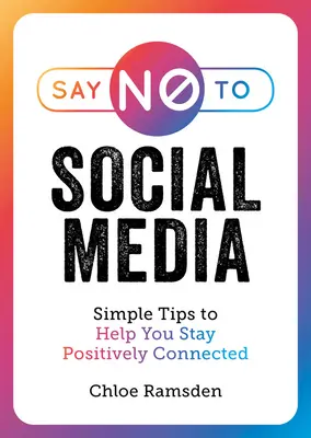 Say No to Social Media: Vydanie: Jednoduché tipy, ktoré vám pomôžu zostať v pozitívnom spojení - Say No to Social Media: Simple Tips to Help You Stay Positively Connected