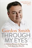 Mojimi očami: Médium odhaľuje upokojujúcu pravdu o posmrtnom živote - Through My Eyes: A Medium Reveals the Reassuring Truth about the Afterlife