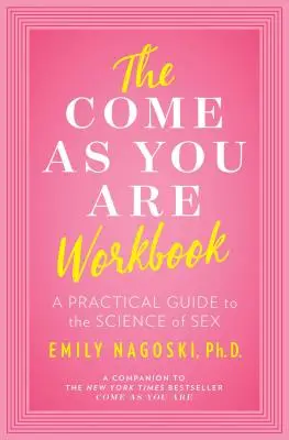 Pracovný zošit Poď taký, aký si: Praktická príručka vedy o sexe - The Come as You Are Workbook: A Practical Guide to the Science of Sex