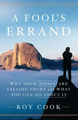Bláznivá cesta: Prečo sa vám nedarí plniť vaše ciele a čo s tým môžete urobiť - A Fool's Errand: Why Your Goals Are Falling Short and What You Can Do about It