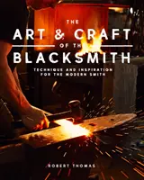 Umenie a remeslo kováča: Techniky a inšpirácie pre moderného kováča - The Art and Craft of the Blacksmith: Techniques and Inspiration for the Modern Smith