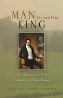 Muž, ktorý bol kráľom: Americký exil Napoleonovho brata Josepha - The Man Who Had Been King: The American Exile of Napoleon's Brother Joseph