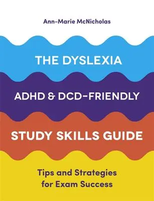 Sprievodca študijnými zručnosťami podporujúcimi dyslexiu, adhd a DCD: Tipy a stratégie na úspešné zvládnutie skúšky - The Dyslexia, Adhd, and DCD-Friendly Study Skills Guide: Tips and Strategies for Exam Success