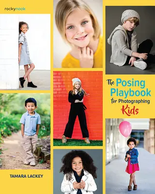 Príručka pózovania pri fotografovaní detí: Stratégie a techniky na vytváranie pútavých, expresívnych snímok - The Posing Playbook for Photographing Kids: Strategies and Techniques for Creating Engaging, Expressive Images