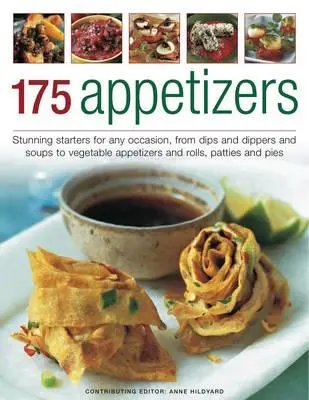 175 predjedál: Od dipov, dipov a polievok až po rolády, placky a koláče, všetko zobrazené v 170 fotografiách - 175 Appetizers: Stunning First Courses for Any Occassion, from Dips, Dippers and Soups to Rolls, Patties and Pies, All Shown in 170 Ap