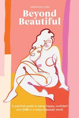 Za hranicami krásy: Praktický sprievodca, ako byť šťastný, sebavedomý a sám sebou vo svete posadnutom vzhľadom - Beyond Beautiful: A Practical Guide to Being Happy, Confident, and You in a Looks-Obsessed World