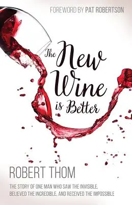 Nové víno je lepšie: Príbeh jedného muža, ktorý videl neviditeľné, uveril neuveriteľnému a pochopil nemožné - The New Wine Is Better: The Story of One Man Who Saw the Invisible, Believed the Incredible, and Recieved the Impossible
