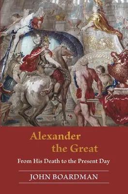 Alexander Veľký: Od jeho smrti po súčasnosť - Alexander the Great: From His Death to the Present Day