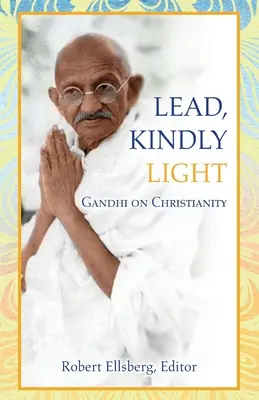 Olovo, láskavé svetlo: Gándhí o kresťanstve - Lead, Kindly Light: Gandhi on Christianity