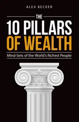 Desať pilierov bohatstva: Myšlienkové nastavenie najbohatších ľudí sveta - The 10 Pillars of Wealth: Mind-Sets of the World's Richest People