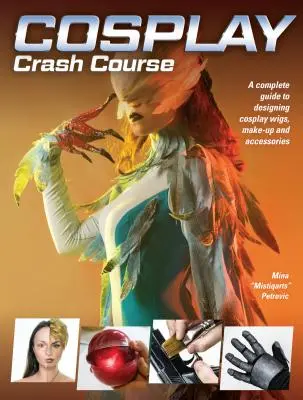 Cosplay Crash Course: Krok za krokom: Kompletný sprievodca navrhovaním Cosplay parochní, líčenia a doplnkov - Cosplay Crash Course: A Complete Guide to Designing Cosplay Wigs, Makeup and Accessories