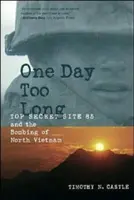 Jeden príliš dlhý deň: Prísne tajné miesto 85 a bombardovanie Severného Vietnamu - One Day Too Long: Top Secret Site 85 and the Bombing of North Vietnam