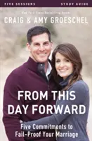 Od tohto dňa vpred Študijná príručka: Päť záväzkov, ktoré ochránia vaše manželstvo pred zlyhaním. - From This Day Forward Study Guide: Five Commitments to Fail-Proof Your Marriage