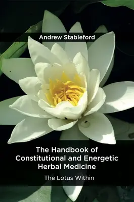 Príručka konštitučnej a energetickej bylinnej medicíny: Lotos vo vnútri - The Handbook of Constitutional and Energetic Herbal Medicine: The Lotus Within