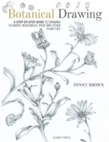 Botanická kresba: Kreslenie kvetov, zeleniny, ovocia a iných rastlín krok za krokom - Botanical Drawing: A Step-By-Step Guide to Drawing Flowers, Vegetables, Fruit and Other Plant Life