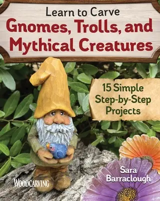 Naučte sa vyrezávať škriatkov, trollov a mýtické bytosti: Vydajte sa na cestu k mýtom a hrdinom: 15 jednoduchých projektov krok za krokom - Learn to Carve Gnomes, Trolls, and Mythical Creatures: 15 Simple Step-By-Step Projects