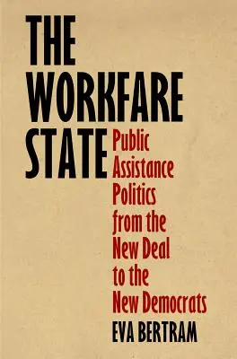 Workfare State: Politika verejnej pomoci od New Deal po nových demokratov - The Workfare State: Public Assistance Politics from the New Deal to the New Democrats
