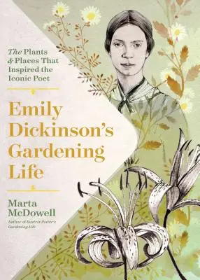 Záhradnícky život Emily Dickinsonovej: Dickinsonovej: rastliny a miesta, ktoré inšpirovali ikonickú poetku - Emily Dickinson's Gardening Life: The Plants and Places That Inspired the Iconic Poet