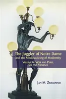Žonglér z Notre Dame a medievalizácia moderny: Diel 6: Vojna a mier, sex a násilie - The Juggler of Notre Dame and the Medievalizing of Modernity: Volume 6: War and Peace, Sex and Violence