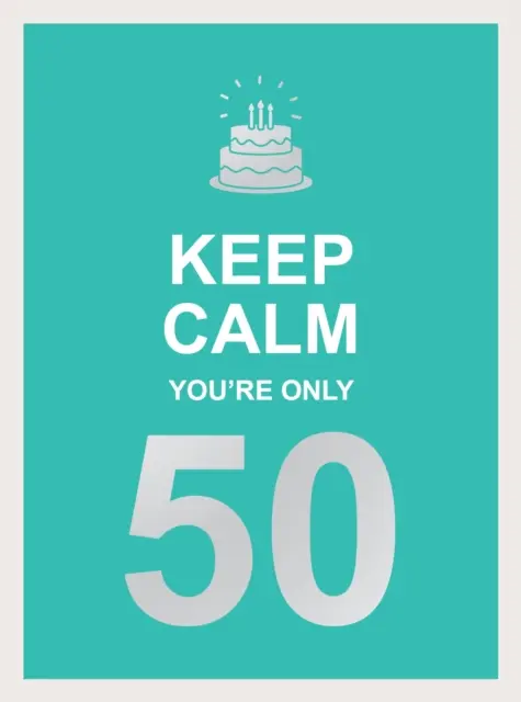 Zachovaj pokoj, je ti len 50: Múdre slová k veľkým narodeninám - Keep Calm You're Only 50: Wise Words for a Big Birthday