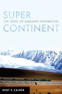 Superkontinent: Logika euroázijskej integrácie - Super Continent: The Logic of Eurasian Integration