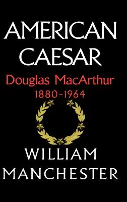 Americký cisár, Douglas MacArthur, 1880-1964 - American Caesar, Douglas MacArthur, 1880-1964