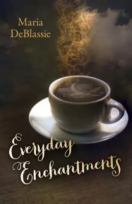 Každodenné kúzla: Múzy o obyčajnej mágii a každodenných zaklínadlách - Everyday Enchantments: Musings on Ordinary Magic & Daily Conjurings