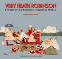 Veľmi Heath Robinson - Príbehy z jeho absurdne geniálneho sveta - Very Heath Robinson - Stories of His Absurdly Ingenious World