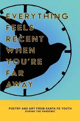 Všetko sa zdá byť nedávne, keď si ďaleko: Poézia a umenie mladých ľudí zo Santa Fe počas pandémie - Everything Feels Recent When You're Far Away: Poetry and Art from Santa Fe Youth During the Pandemic