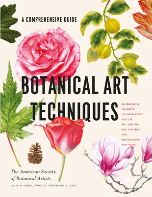 Techniky botanického umenia: Komplexný sprievodca akvarelom, grafitom, farebnou ceruzkou, perom a tušom, vaječnou temperou, olejomaľbou, grafikou a - Botanical Art Techniques: A Comprehensive Guide to Watercolor, Graphite, Colored Pencil, Vellum, Pen and Ink, Egg Tempera, Oils, Printmaking, an